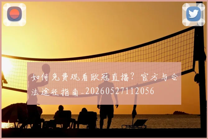 如何免费观看欧冠直播？官方与合法途径指南_20260527112056